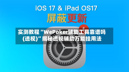实测教程“WePoker辅助工具靠谱吗(透视)	”揭秘透视辅助万能挂用法-第1张图片