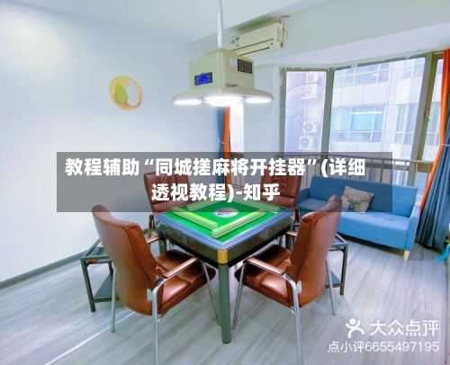 教程辅助“同城搓麻将开挂器”(详细透视教程)-知乎-第1张图片