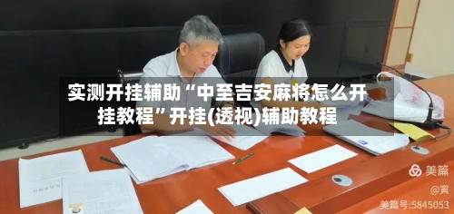 实测开挂辅助“中至吉安麻将怎么开挂教程”开挂(透视)辅助教程-第2张图片