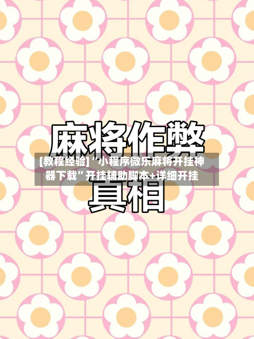 [教程经验]“小程序微乐麻将开挂神器下载	”开挂辅助脚本+详细开挂-第1张图片