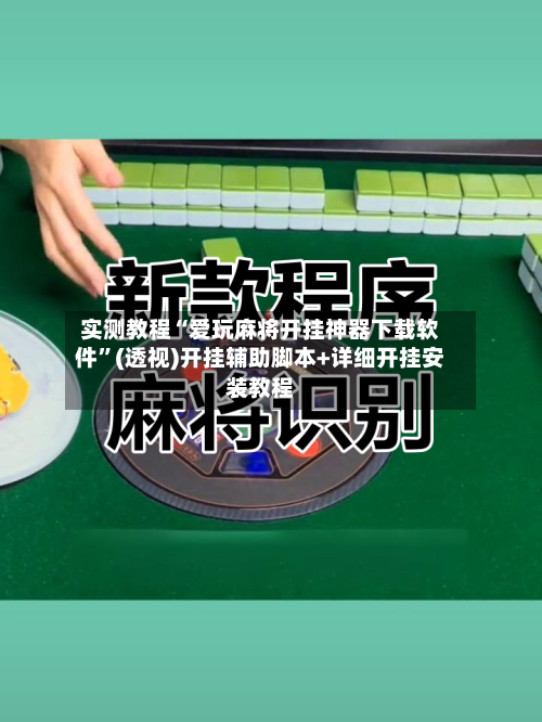 实测教程“爱玩麻将开挂神器下载软件	”(透视)开挂辅助脚本+详细开挂安装教程-第3张图片