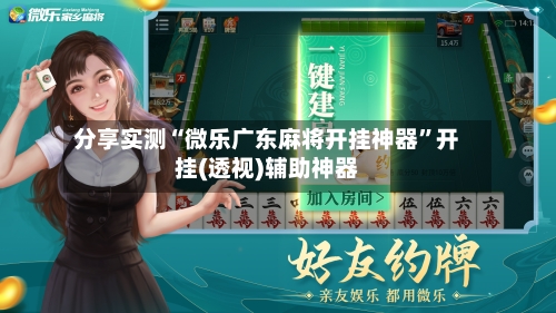 分享实测“微乐广东麻将开挂神器”开挂(透视)辅助神器-第3张图片