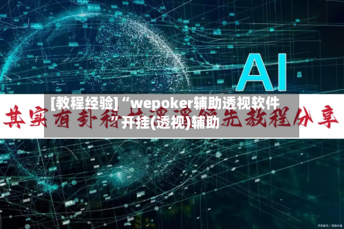 [教程经验]“wepoker辅助透视软件	”开挂(透视)辅助-第1张图片