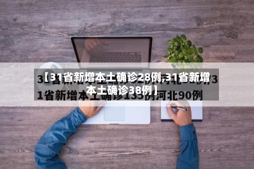 【31省新增本土确诊28例,31省新增本土确诊38例】-第1张图片