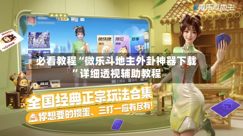 必看教程“微乐斗地主外卦神器下载”详细透视辅助教程-第2张图片