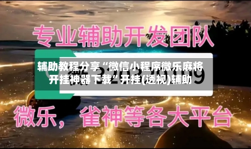 辅助教程分享“微信小程序微乐麻将开挂神器下载”开挂(透视)辅助-第2张图片