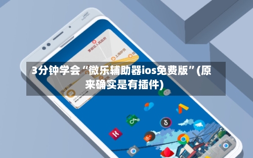 3分钟学会“微乐辅助器ios免费版	”(原来确实是有插件)-第1张图片