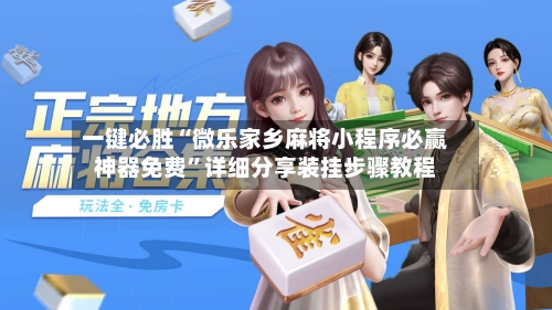 一键必胜“微乐家乡麻将小程序必赢神器免费”详细分享装挂步骤教程-第1张图片