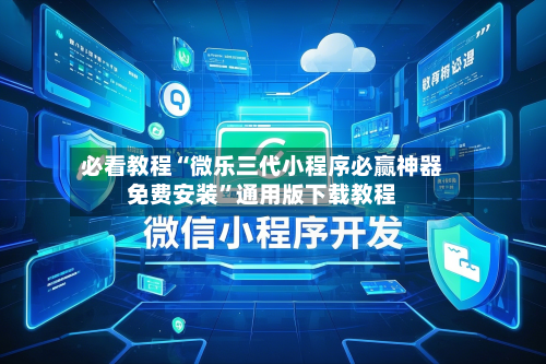 必看教程“微乐三代小程序必赢神器免费安装”通用版下载教程-第3张图片
