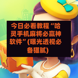 今日必看教程“哈灵手机麻将必赢神软件”(曝光透视必备猫腻)-第2张图片