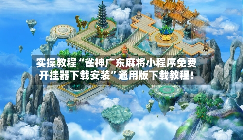 实操教程“雀神广东麻将小程序免费开挂器下载安装	”通用版下载教程！-第3张图片