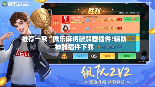 推荐一款“微乐麻将破解器插件!辅助神器插件下载-第2张图片