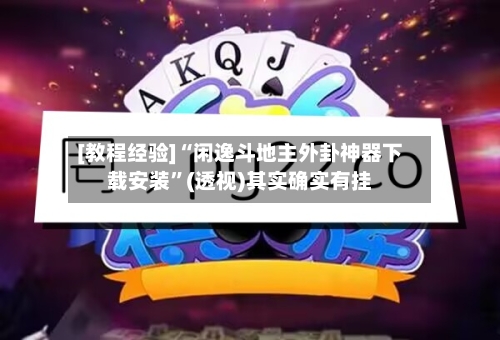 [教程经验]“闲逸斗地主外卦神器下载安装”(透视)其实确实有挂-第3张图片