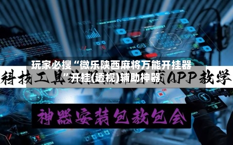 玩家必搜“微乐陕西麻将万能开挂器”开挂(透视)辅助神器-第1张图片