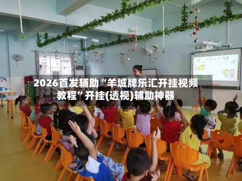 2026首发辅助“羊城牌乐汇开挂视频教程	”开挂(透视)辅助神器-第1张图片
