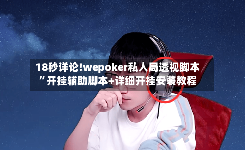 18秒详论!wepoker私人局透视脚本	”开挂辅助脚本+详细开挂安装教程-第1张图片