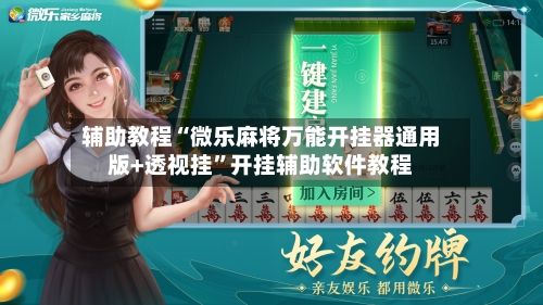 辅助教程“微乐麻将万能开挂器通用版+透视挂	”开挂辅助软件教程-第2张图片