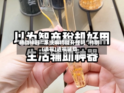 辅助神器“系统麻将能开挂吗”作弊(透视)透视辅助-第1张图片