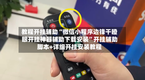 教程开挂辅助“微信小程序边锋干瞪眼开挂神器辅助下载安装	”开挂辅助脚本+详细开挂安装教程-第1张图片