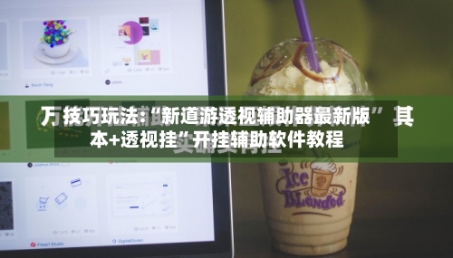 技巧玩法:“新道游透视辅助器最新版本+透视挂	”开挂辅助软件教程-第2张图片