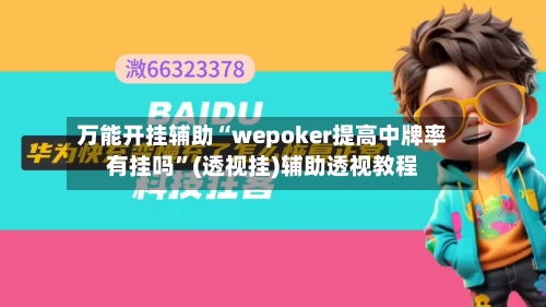 万能开挂辅助“wepoker提高中牌率有挂吗	”(透视挂)辅助透视教程-第1张图片