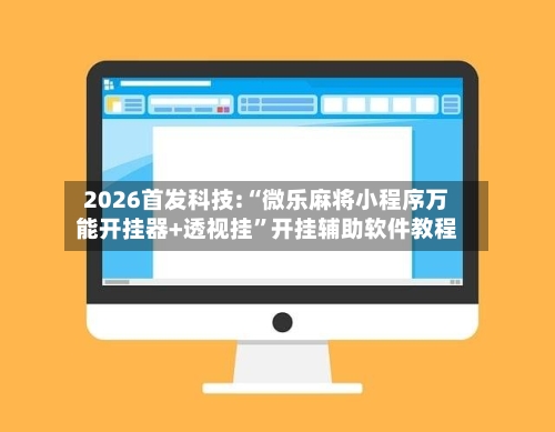 2026首发科技:“微乐麻将小程序万能开挂器+透视挂”开挂辅助软件教程-第2张图片