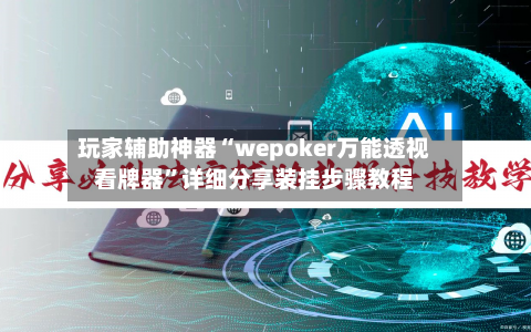 玩家辅助神器“wepoker万能透视看牌器	”详细分享装挂步骤教程-第1张图片