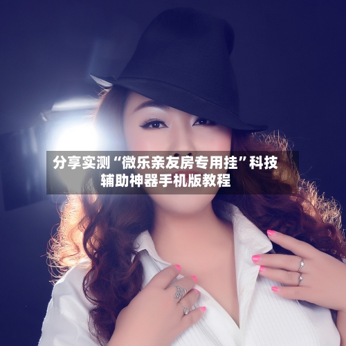 分享实测“微乐亲友房专用挂”科技辅助神器手机版教程-第1张图片