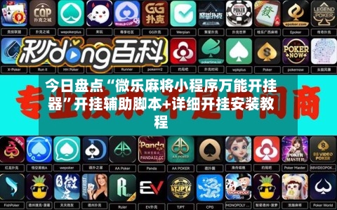 今日盘点“微乐麻将小程序万能开挂器	”开挂辅助脚本+详细开挂安装教程-第1张图片