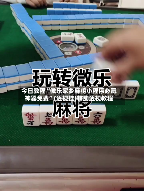 今日教程“微乐家乡麻将小程序必赢神器免费	”(透视挂)辅助透视教程-第1张图片