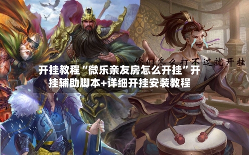 开挂教程“微乐亲友房怎么开挂”开挂辅助脚本+详细开挂安装教程-第2张图片