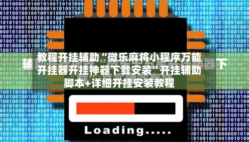 教程开挂辅助“微乐麻将小程序万能开挂器开挂神器下载安装	”开挂辅助脚本+详细开挂安装教程-第2张图片