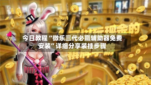 今日教程“微乐三代必赢辅助器免费安装”详细分享装挂步骤-第1张图片