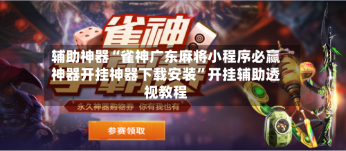 辅助神器“雀神广东麻将小程序必赢神器开挂神器下载安装”开挂辅助透视教程-第2张图片