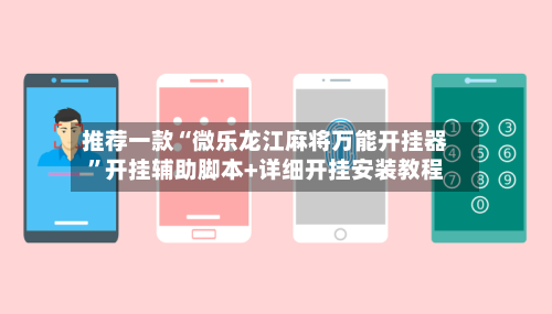 推荐一款“微乐龙江麻将万能开挂器	”开挂辅助脚本+详细开挂安装教程-第2张图片