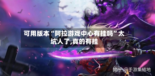 可用版本“阿拉游戏中心有挂吗”太坑人了,真的有挂-第1张图片