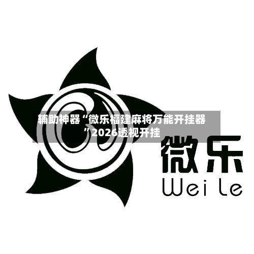 辅助神器“微乐福建麻将万能开挂器”2026透视开挂-第1张图片