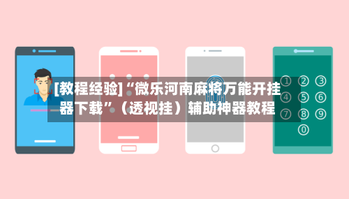 [教程经验]“微乐河南麻将万能开挂器下载”（透视挂）辅助神器教程-第2张图片