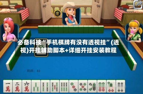 必备科技“手机棋牌有没有透视挂”(透视)开挂辅助脚本+详细开挂安装教程-第1张图片