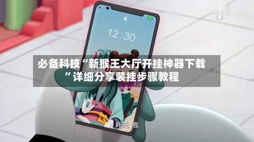 必备科技“新猴王大厅开挂神器下载”详细分享装挂步骤教程-第2张图片