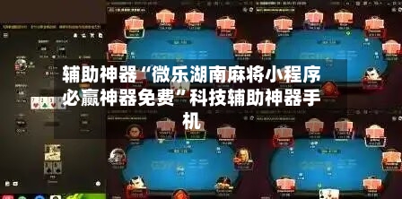 辅助神器“微乐湖南麻将小程序必赢神器免费	”科技辅助神器手机-第1张图片