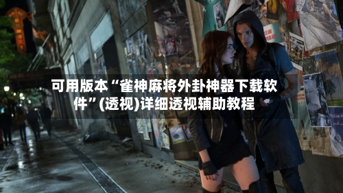 可用版本“雀神麻将外卦神器下载软件”(透视)详细透视辅助教程-第2张图片