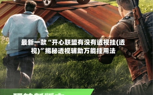 最新一款“开心联盟有没有透视挂(透视)”揭秘透视辅助万能挂用法-第3张图片