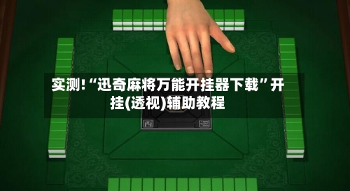 实测!“迅奇麻将万能开挂器下载”开挂(透视)辅助教程-第1张图片