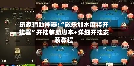 玩家辅助神器:“微乐划水麻将开挂器	”开挂辅助脚本+详细开挂安装教程-第1张图片