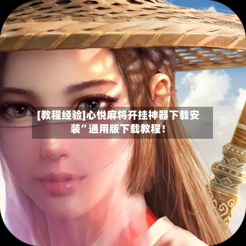 [教程经验]心悦麻将开挂神器下载安装	”通用版下载教程！-第2张图片