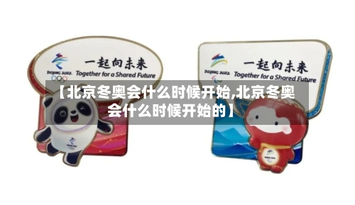 【北京冬奥会什么时候开始,北京冬奥会什么时候开始的】-第2张图片