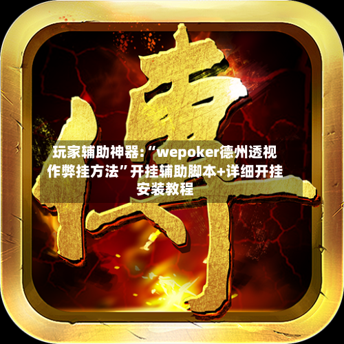 玩家辅助神器:“wepoker德州透视作弊挂方法”开挂辅助脚本+详细开挂安装教程-第3张图片