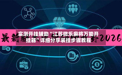 实测开挂辅助“江苏微乐麻将万能开挂器	”详细分享装挂步骤教程-第1张图片