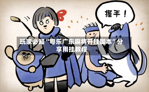 玩家必知“粤乐广东麻将开挂脚本”分享用挂教程-第1张图片